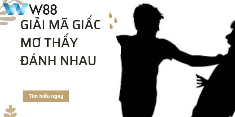 Mơ thấy đánh nhau - Giải mã giấc mơ cùng W88