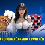 Tìm hiểu casino Kuwin ngay hôm nay